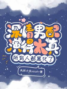 深情男配演得太真，所有人都黑化小说封面图