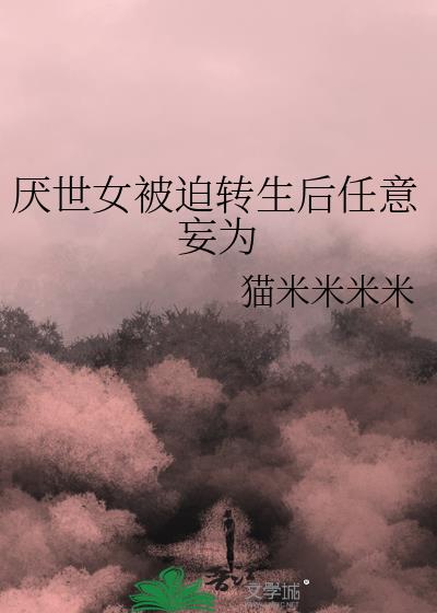 厌世女被迫转生后任意妄为小说封面图