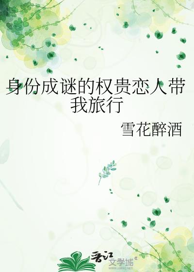 身份成谜的权贵恋人带我旅行小说封面图
