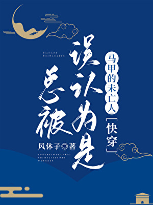 总被误认为是马甲的未亡人[快穿]小说封面图