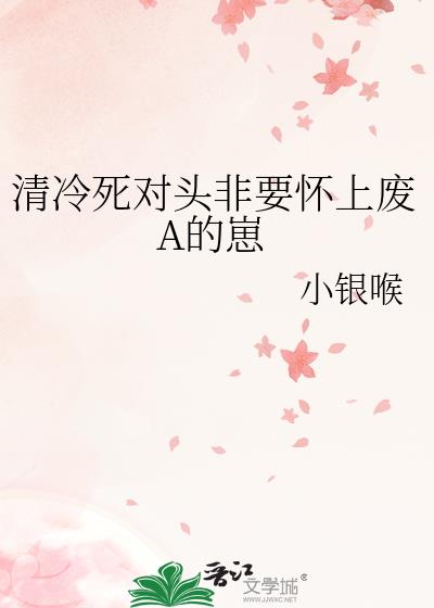 清冷死對頭非要懷上廢A的崽