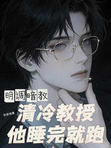 明调暗教，清冷教授他睡完就跑小说封面图