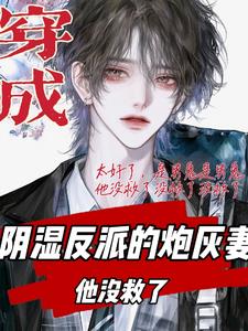 穿成陰溼反派的炮灰妻，他沒救了